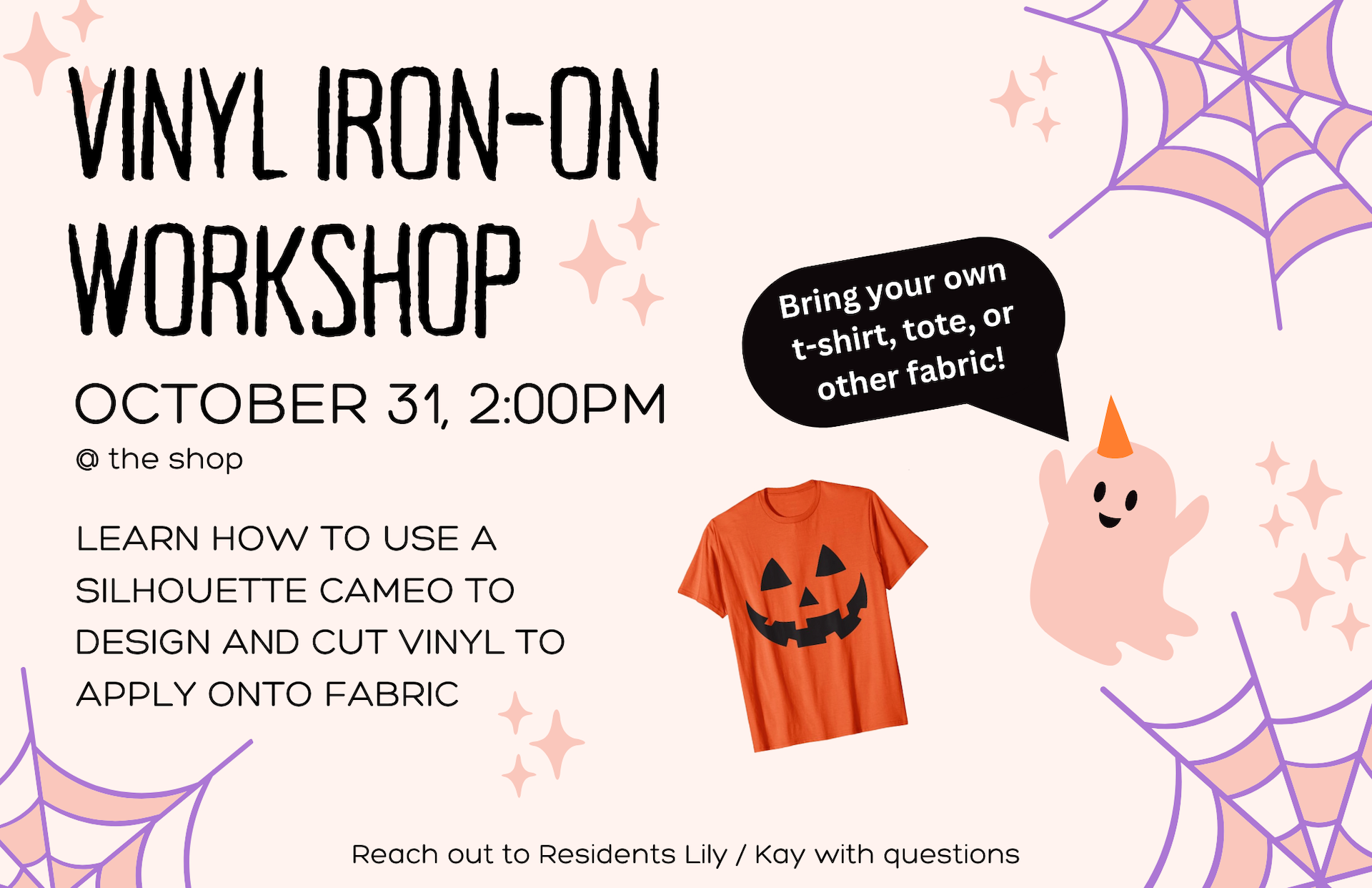 VINYL IRON-ON WORKSHOP OCTOBER 31, 2:00PM @ the shop LEARN HOW TO USE A SILHOUETTE CAMEO TO DESIGN AND CUT VINYL TO APPLY ONTO FABRIC Bring your own t-shirt, tote, or other fabric! Reach out to Residents Lily / Kay with questions