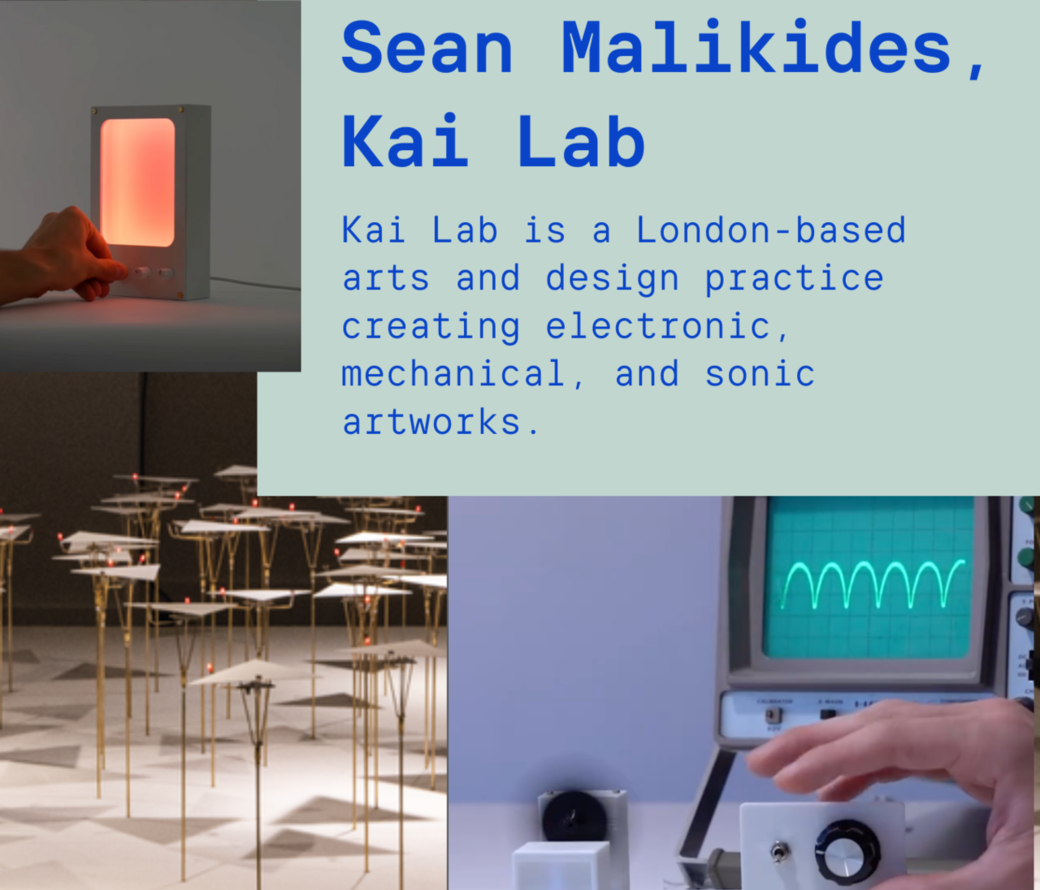 Sean Malikides, Kai Lab. Kai Lab is a London-based arts and design practice creating electronic, mechanical, and sonic artworks. This talk explores how analog dynamics bring vitality to electronic artworks by blending organic unpredictability with technological precision.